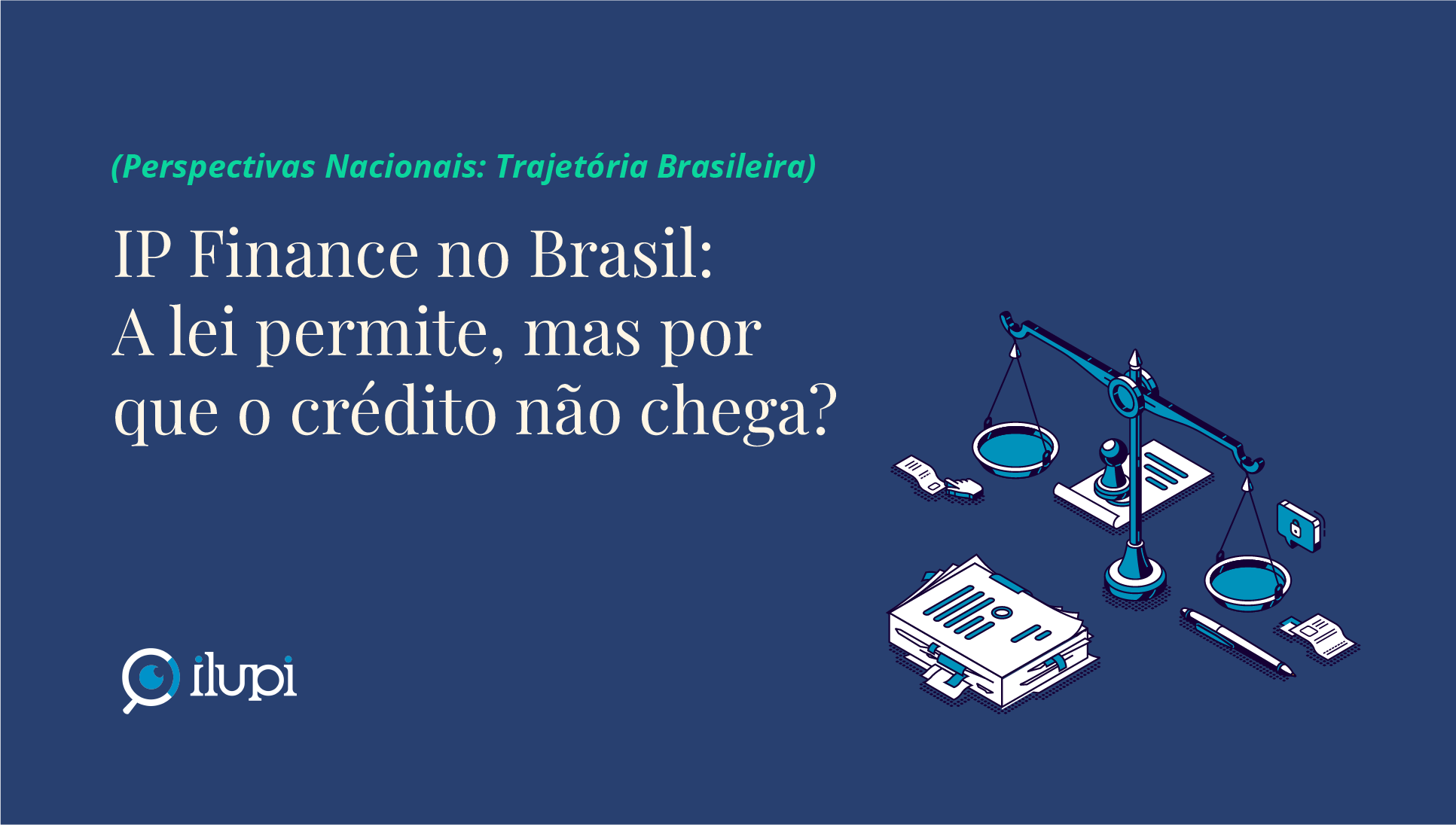 Entenda os aspectos legais e regulatórios do IP Finance no Brasil e porque a Propriedade Intelectual ainda não tem sido usada como garantia em financiamentos.